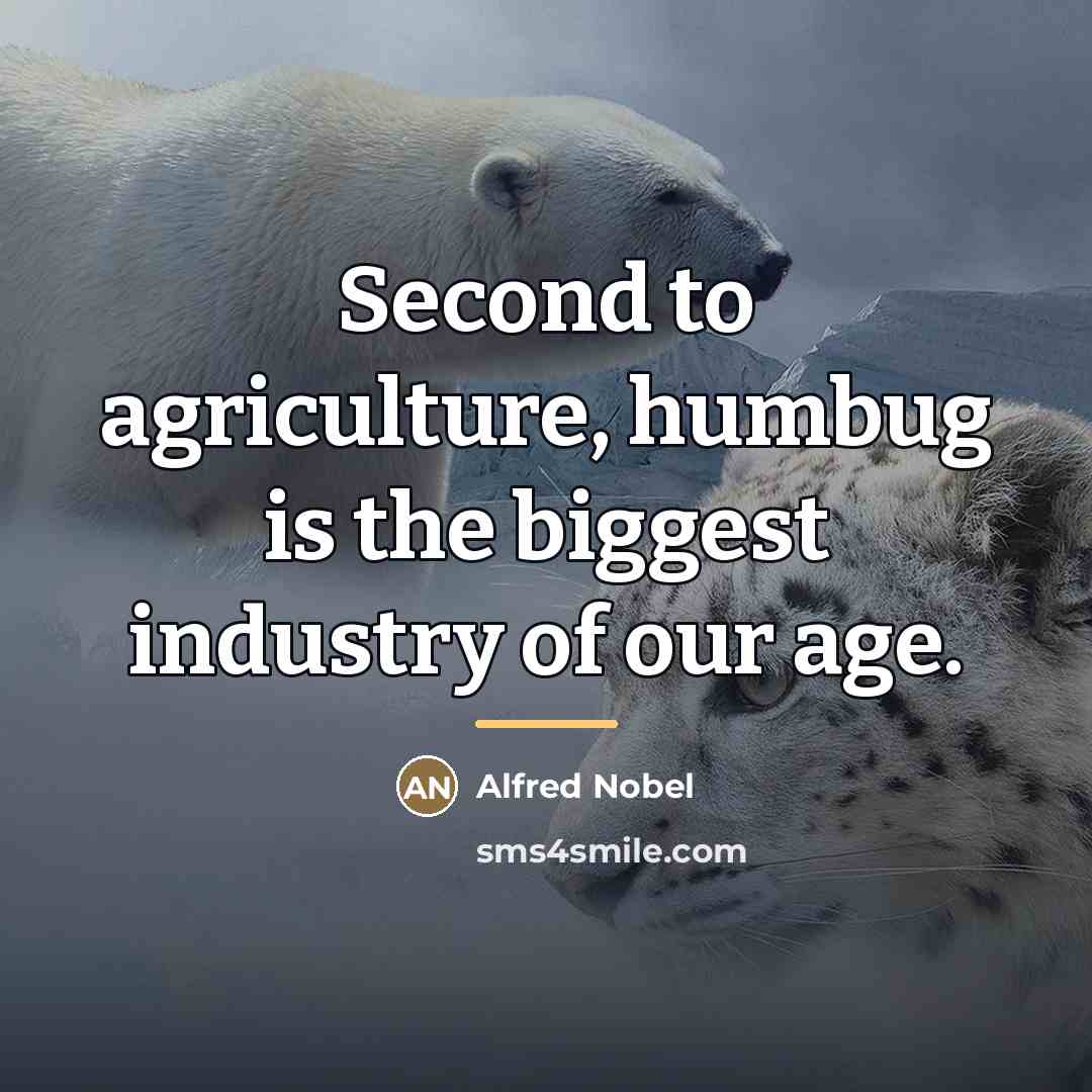 “Second to agriculture, humbug is the biggest industry of our…” quote by Alfred Nobel