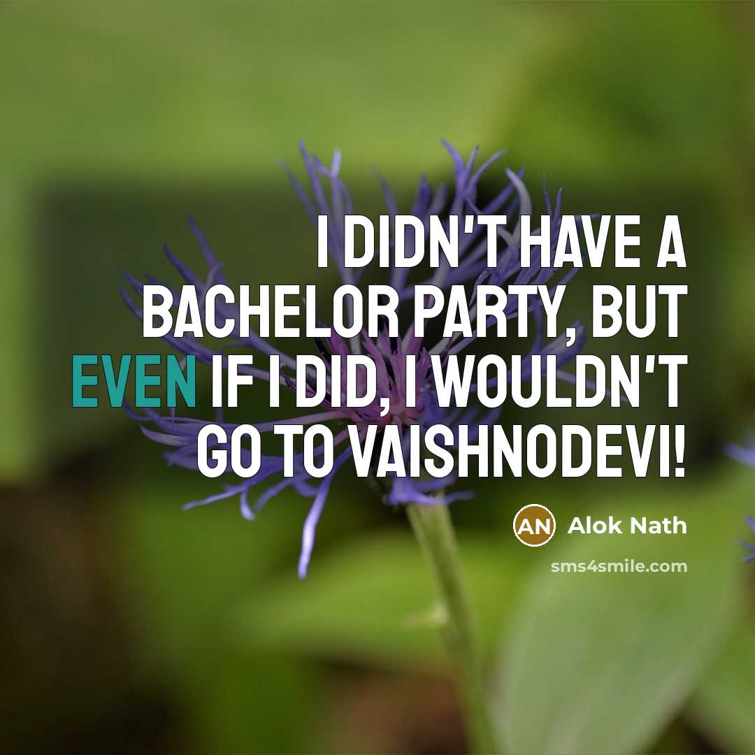 “I didn't have a bachelor party, but even if I…” quote by Alok Nath