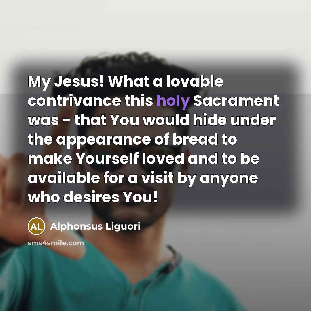 “My Jesus! What a lovable contrivance this holy Sacrament was…” quote by Alphonsus Liguori