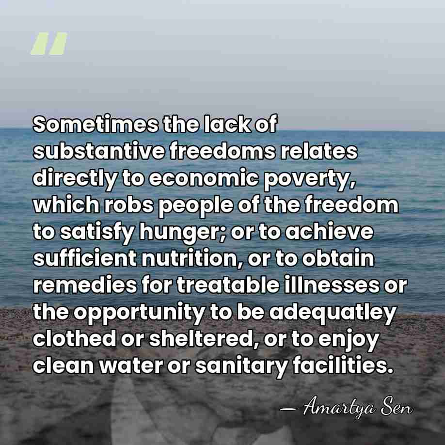 Sometimes the lack of substantive freedoms relates directly to economic poverty, which&hellip; - Amartya Sen
