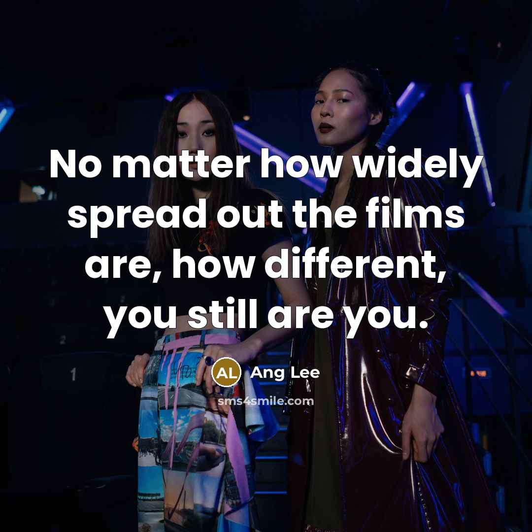“No matter how widely spread out the films are, how…” quote by Ang Lee