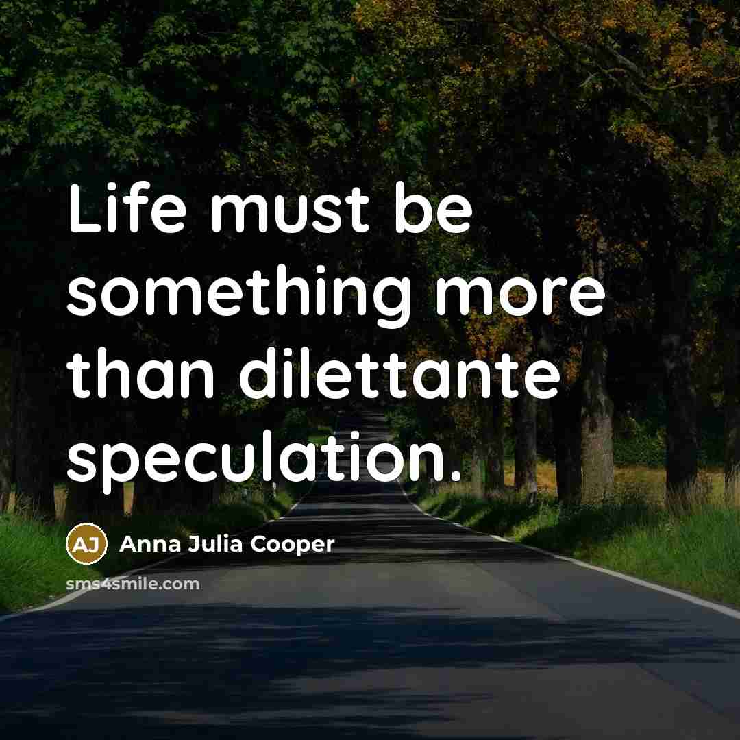 “Life must be something more than dilettante speculation.…” quote by Anna Julia Cooper