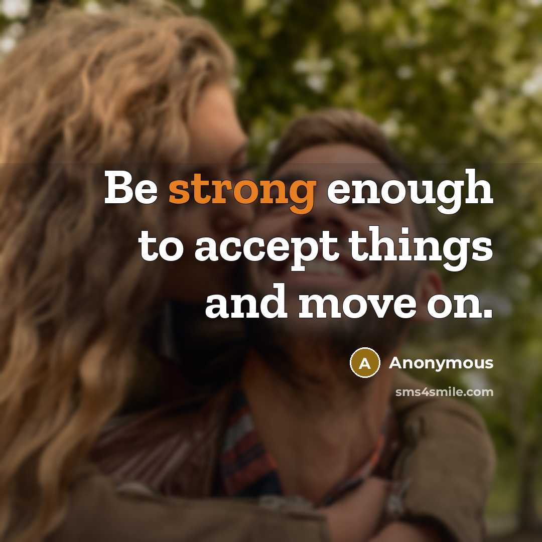 “Be strong enough to accept things and move on.” quote by Anonymous