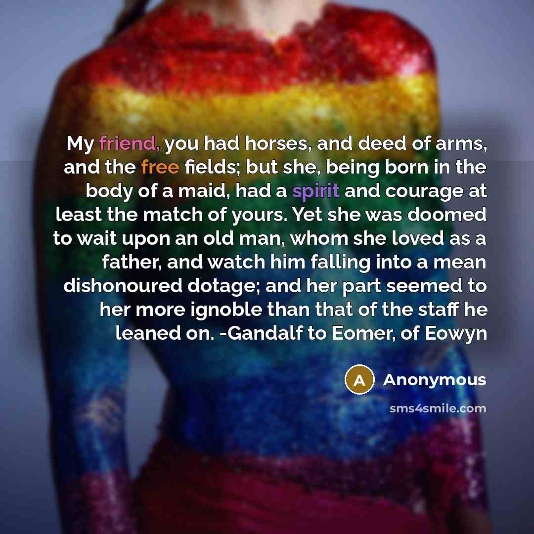 “My friend, you had horses, and deed of arms, and…” quote by Anonymous