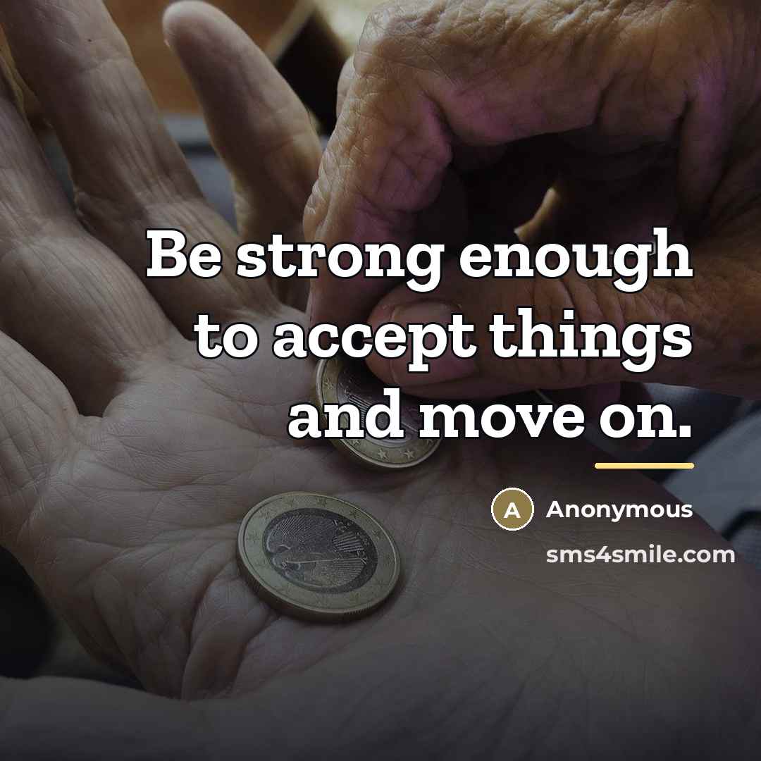 “Be strong enough to accept things and move on.…” quote by Anonymous