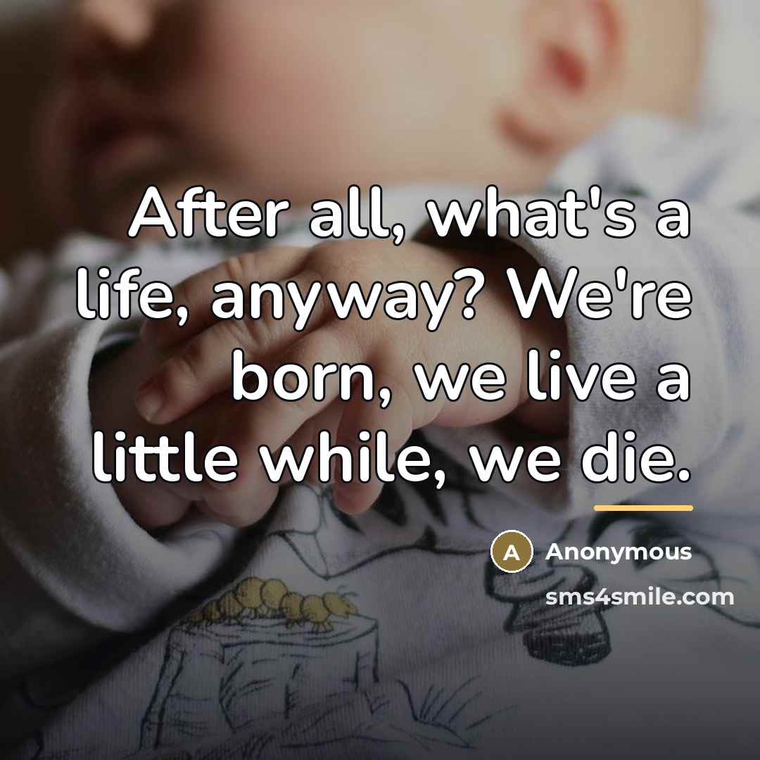 “After all, what's a life, anyway? We're born, we live…” quote by Anonymous
