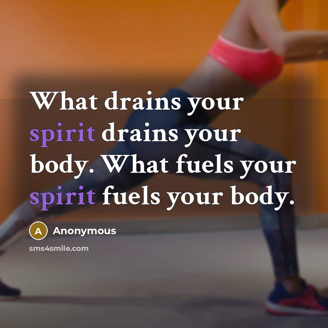 “What drains your spirit drains your body. What fuels your…” quote by Anonymous