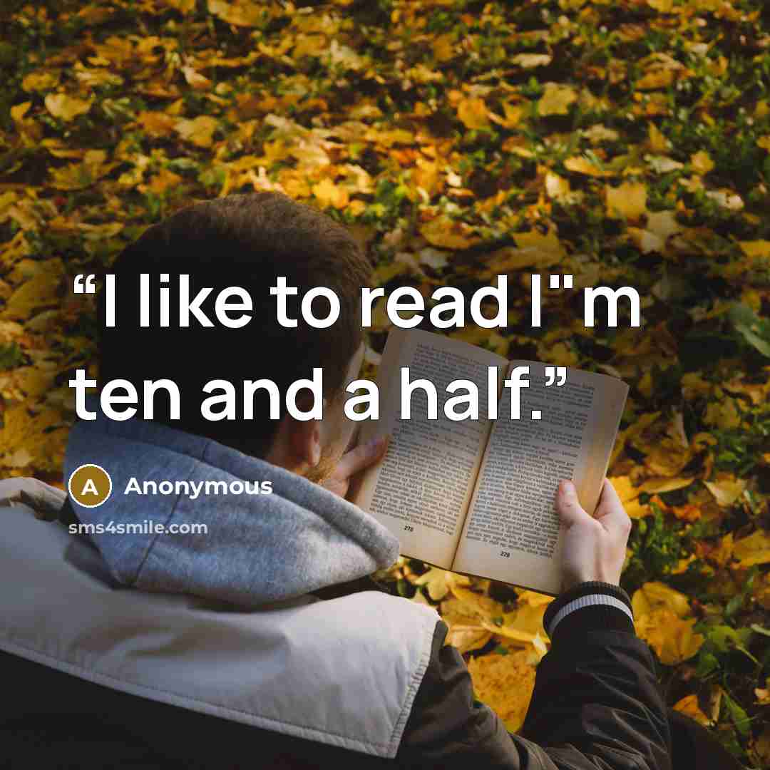 “I like to read I"m ten and a half.” quote by Anonymous