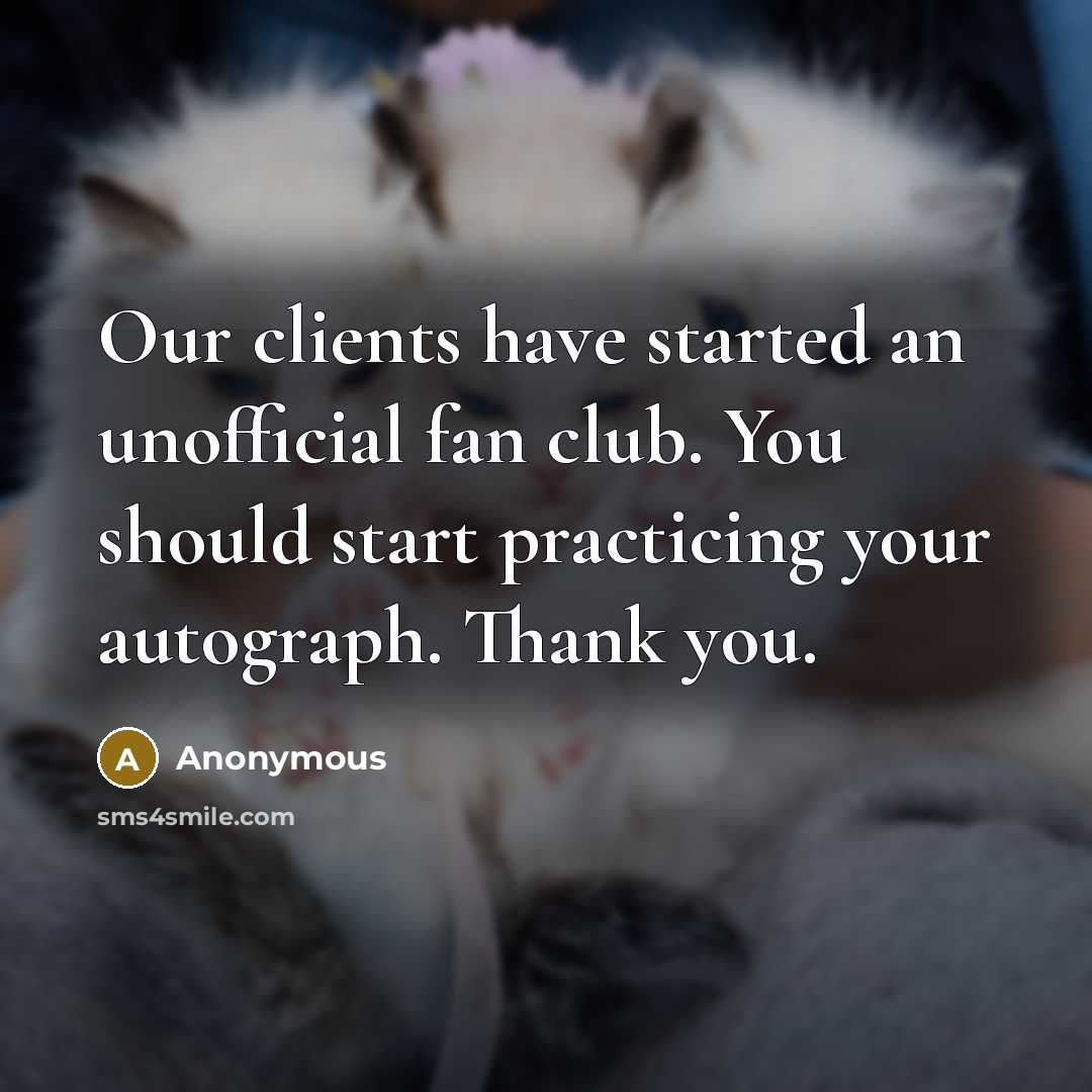 “Our clients have started an unofficial fan club. You should…” quote by Anonymous