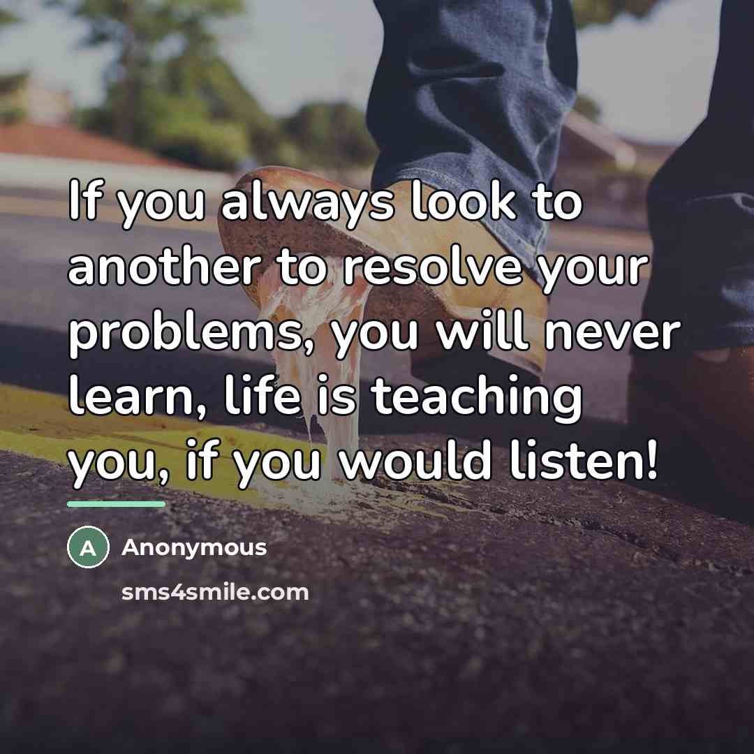 “If you always look to another to resolve your problems,…” quote by Anonymous