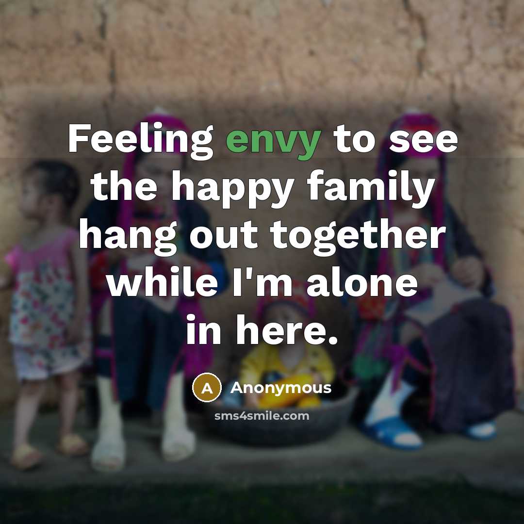 “Feeling envy to see the happy family hang out together…” quote by Anonymous