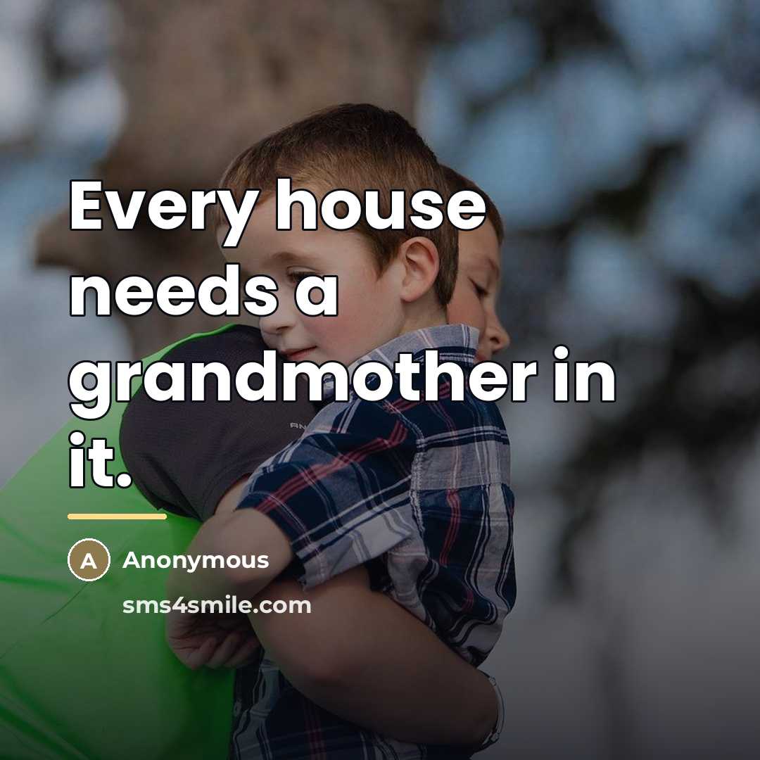 “Every house needs a grandmother in it.…” quote by Anonymous