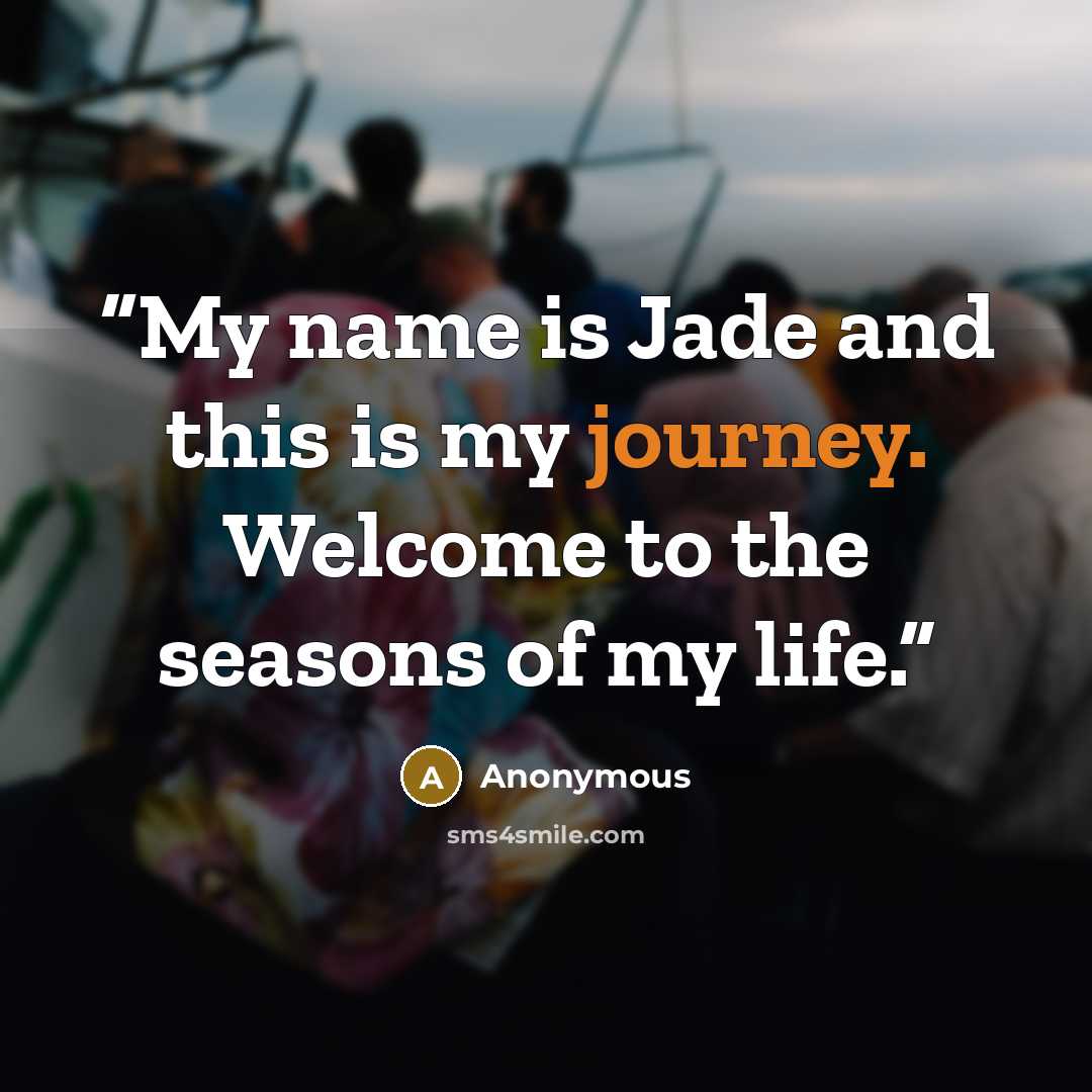 “My name is Jade and this is my journey. Welcome to the seasons of my life.” quote by Anonymous
