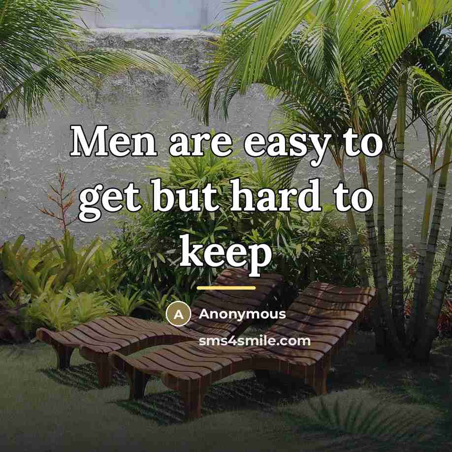 “Men are easy to get but hard to keep…” quote by Anonymous