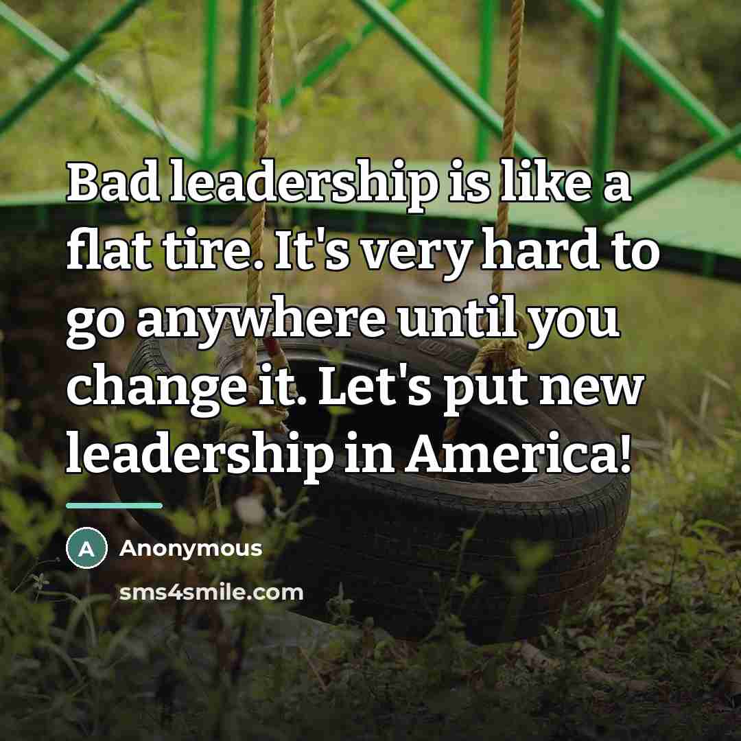 “Bad leadership is like a flat tire. It's very hard…” quote by Anonymous