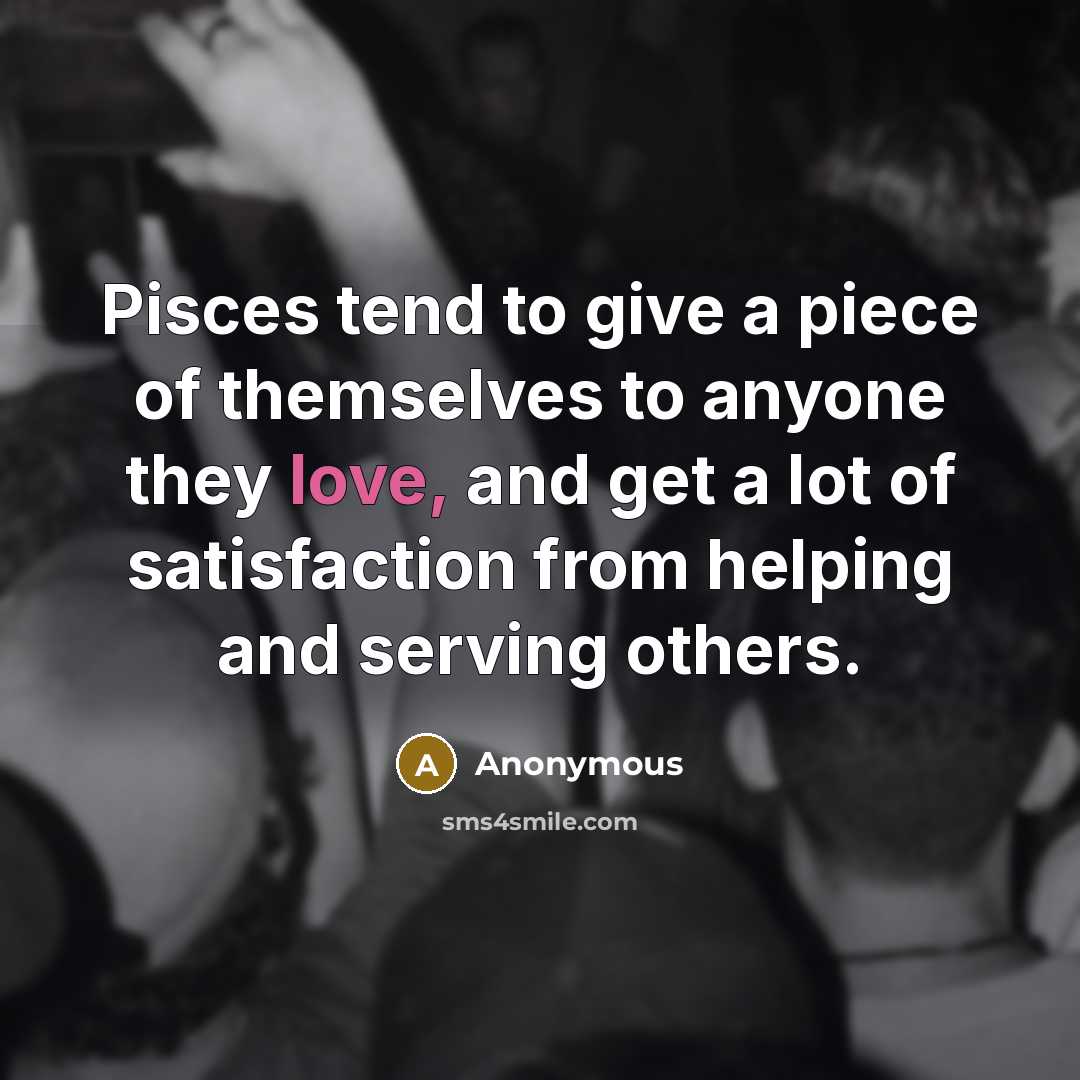 “Pisces tend to give a piece of themselves to anyone…” quote by Anonymous