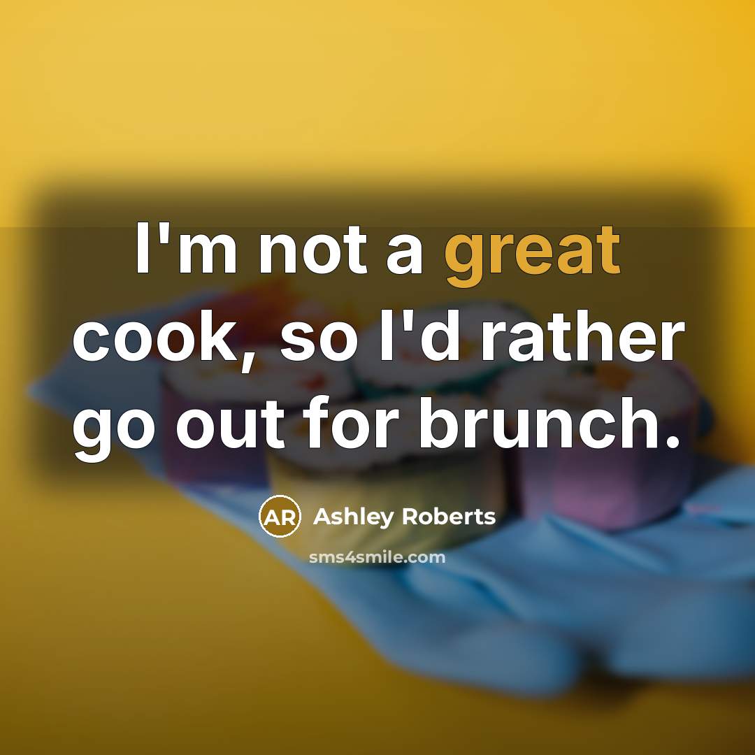 “I'm not a great cook, so I'd rather go out for brunch.” quote by Ashley Roberts