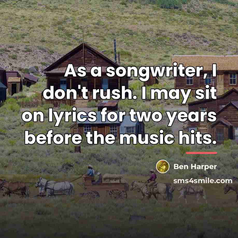 “As a songwriter, I don't rush. I may sit on…” quote by Ben Harper