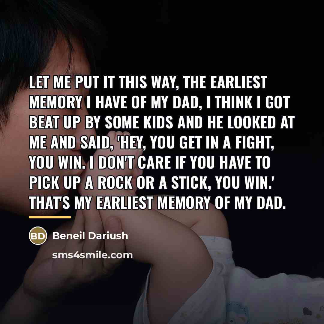 “Let me put it this way, the earliest memory I…” quote by Beneil Dariush