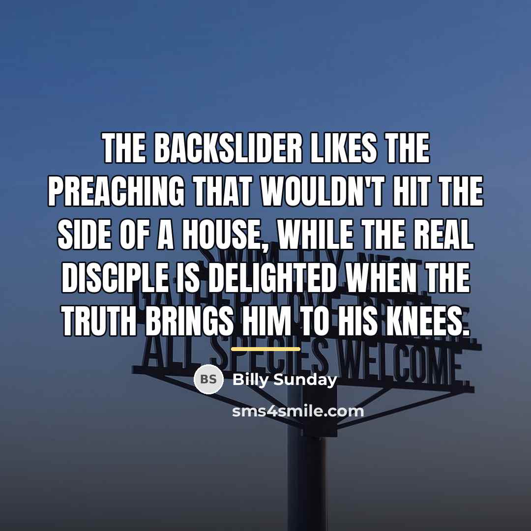 “The backslider likes the preaching that wouldn't hit the side…” quote by Billy Sunday