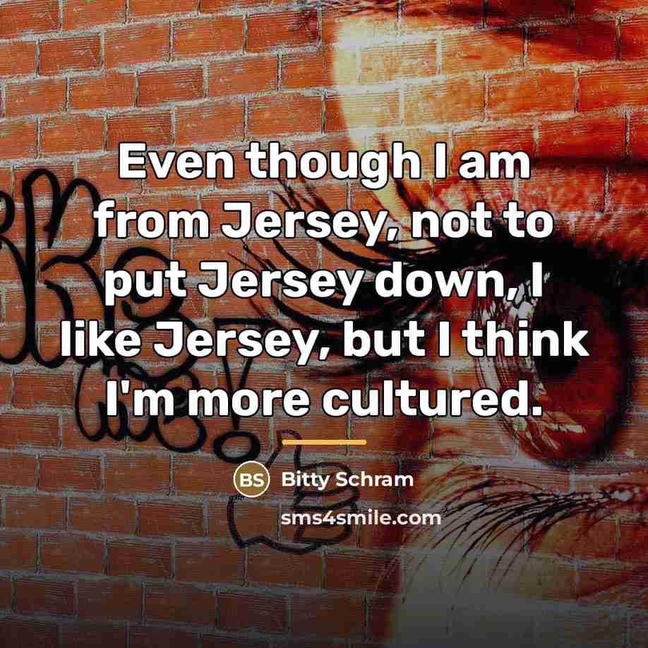 “Even though I am from Jersey, not to put Jersey…” quote by Bitty Schram