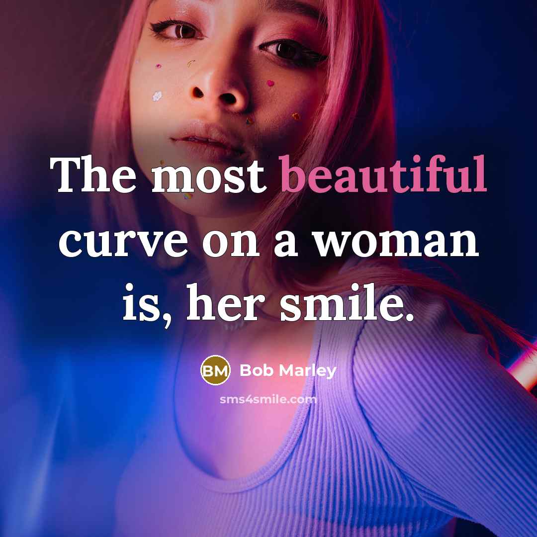 “The most beautiful curve on a woman is, her smile.…” quote by Bob Marley