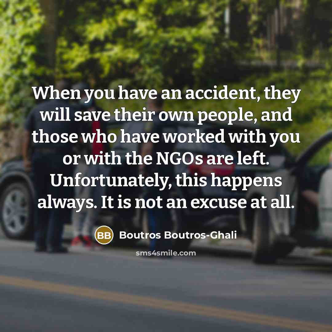 “When you have an accident, they will save their own…” quote by Boutros Boutros-Ghali