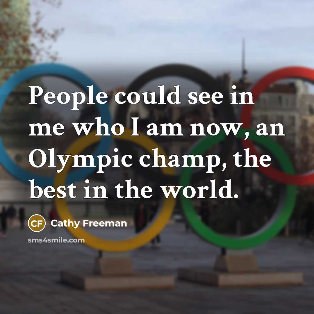 “People could see in me who I am now, an Olympic champ, the best in the world.” quote by Cathy Freeman