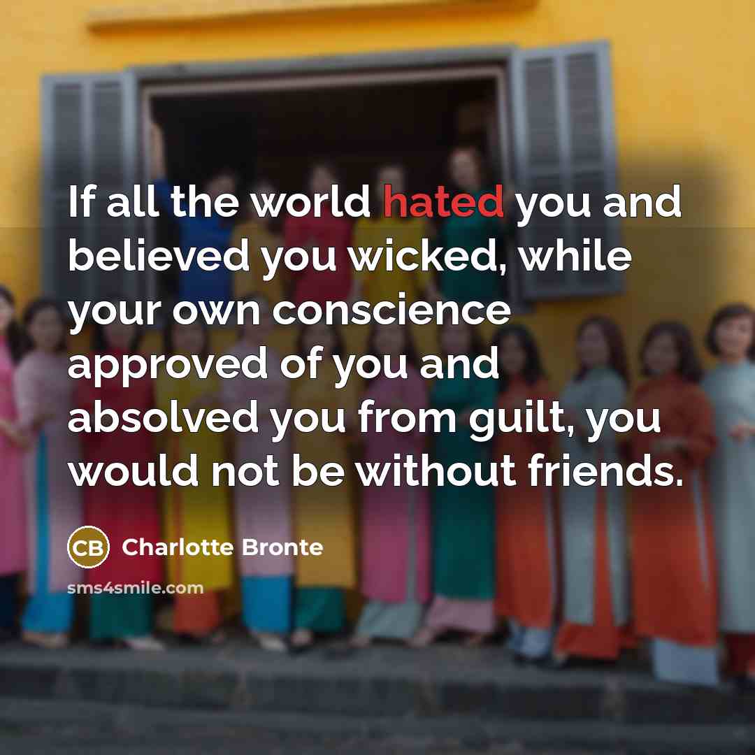 “If all the world hated you and believed you wicked,…” quote by Charlotte Bronte