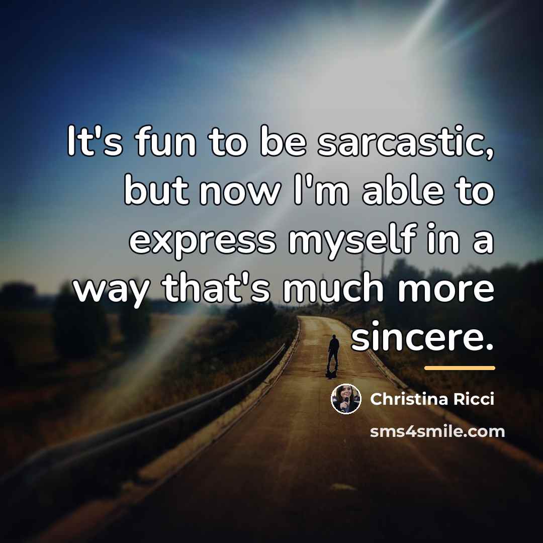 “It's fun to be sarcastic, but now I'm able to…” quote by Christina Ricci
