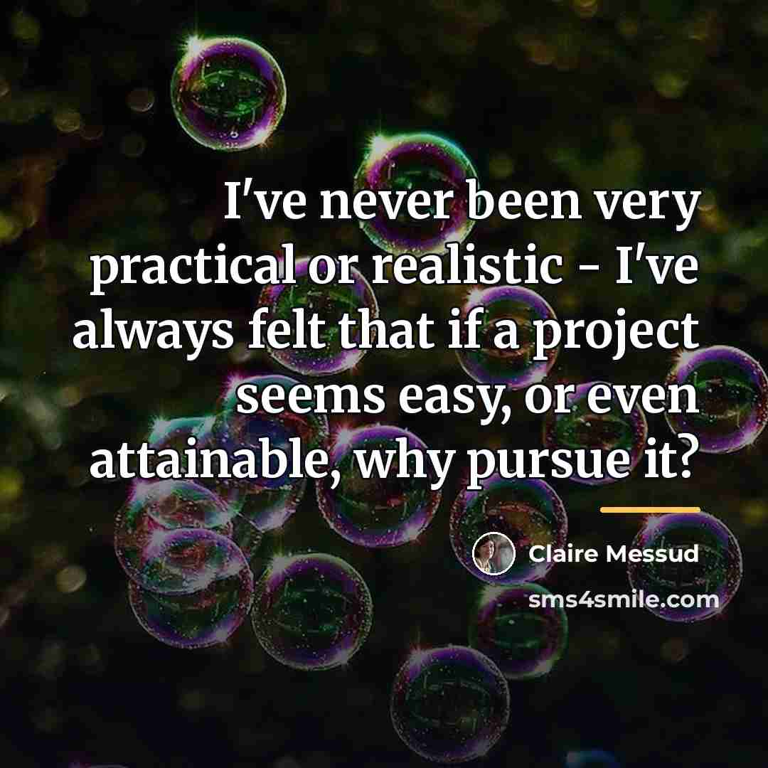 “I've never been very practical or realistic - I've always…” quote by Claire Messud