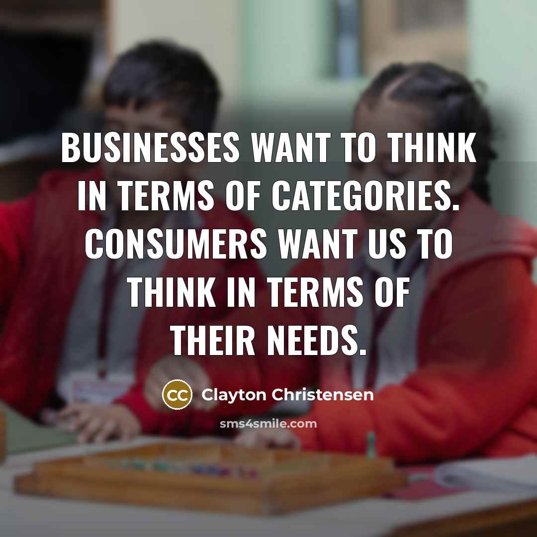 “Businesses want to think in terms of categories. Consumers want…” quote by Clayton Christensen