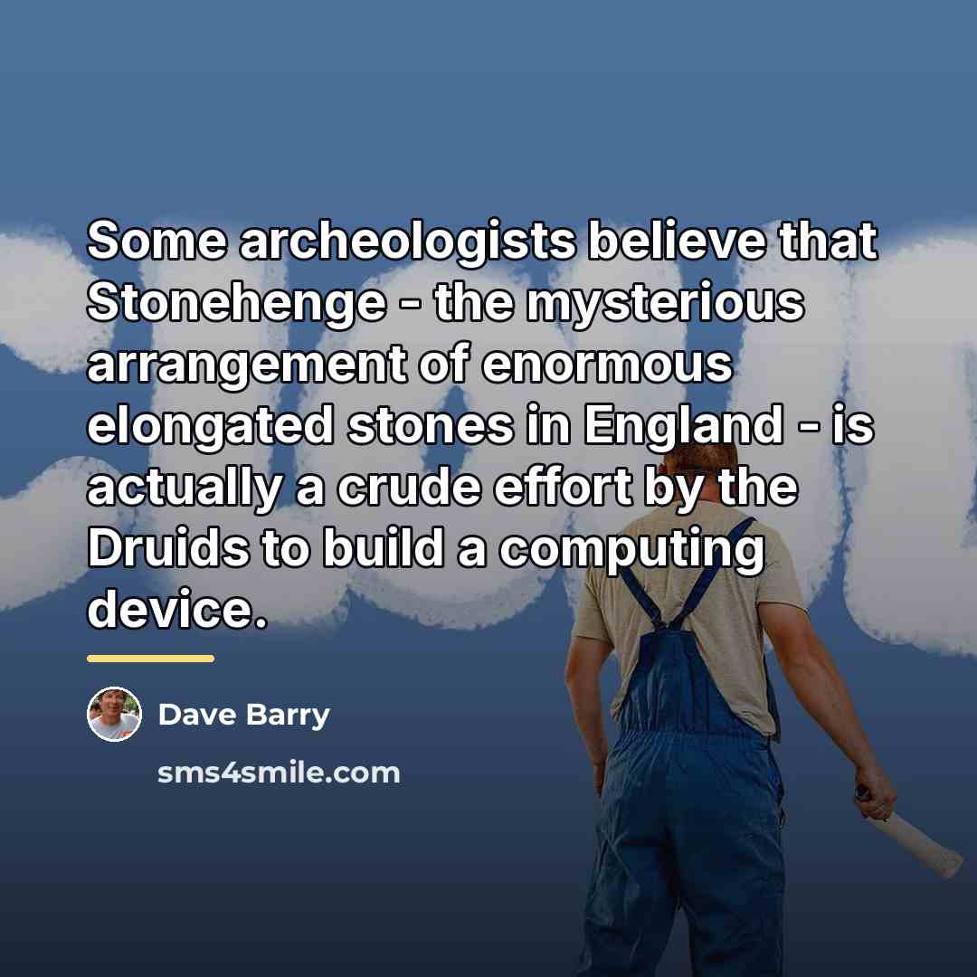 “Some archeologists believe that Stonehenge - the mysterious arrangement of…” quote by Dave Barry