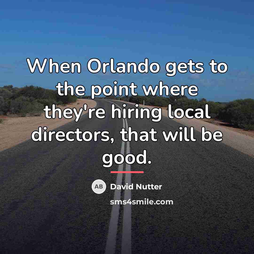 “When Orlando gets to the point where they're hiring local…” quote by David Nutter