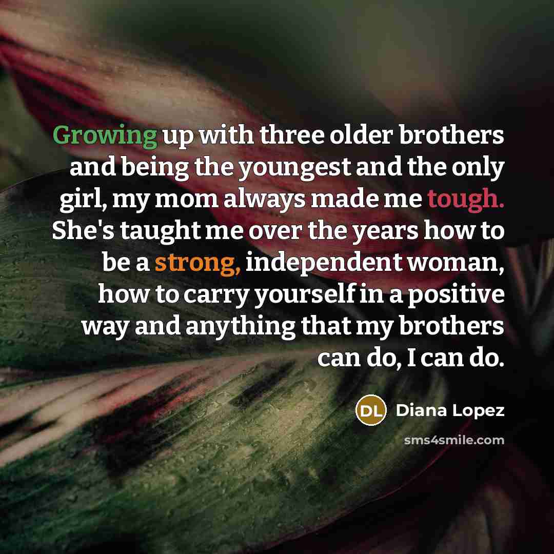 “Growing up with three older brothers and being the youngest…” quote by Diana Lopez