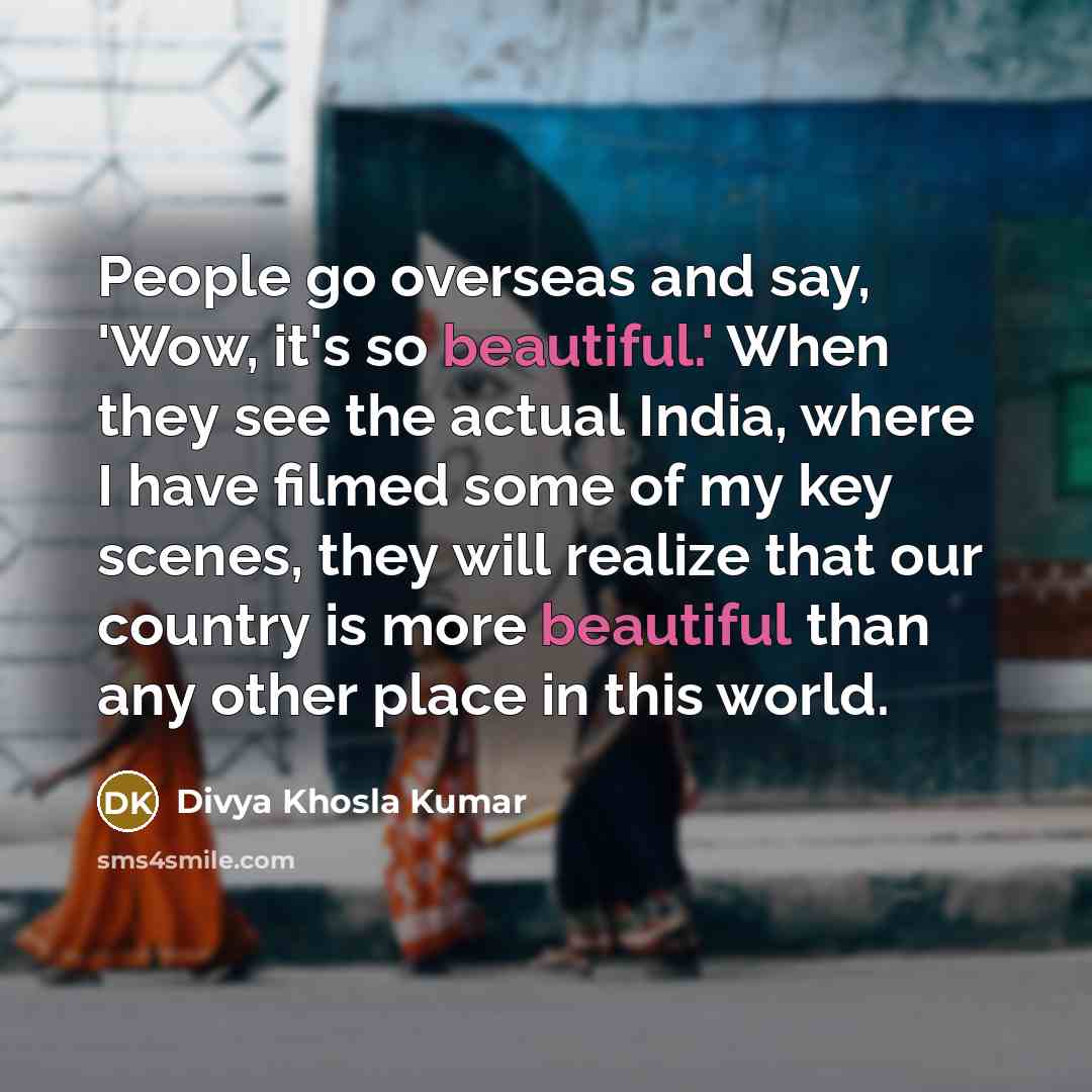 “People go overseas and say, 'Wow, it's so beautiful.' When…” quote by Divya Khosla Kumar