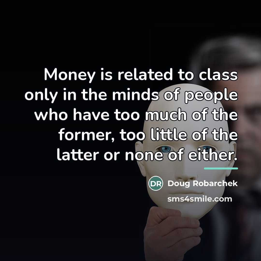“Money is related to class only in the minds of…” quote by Doug Robarchek