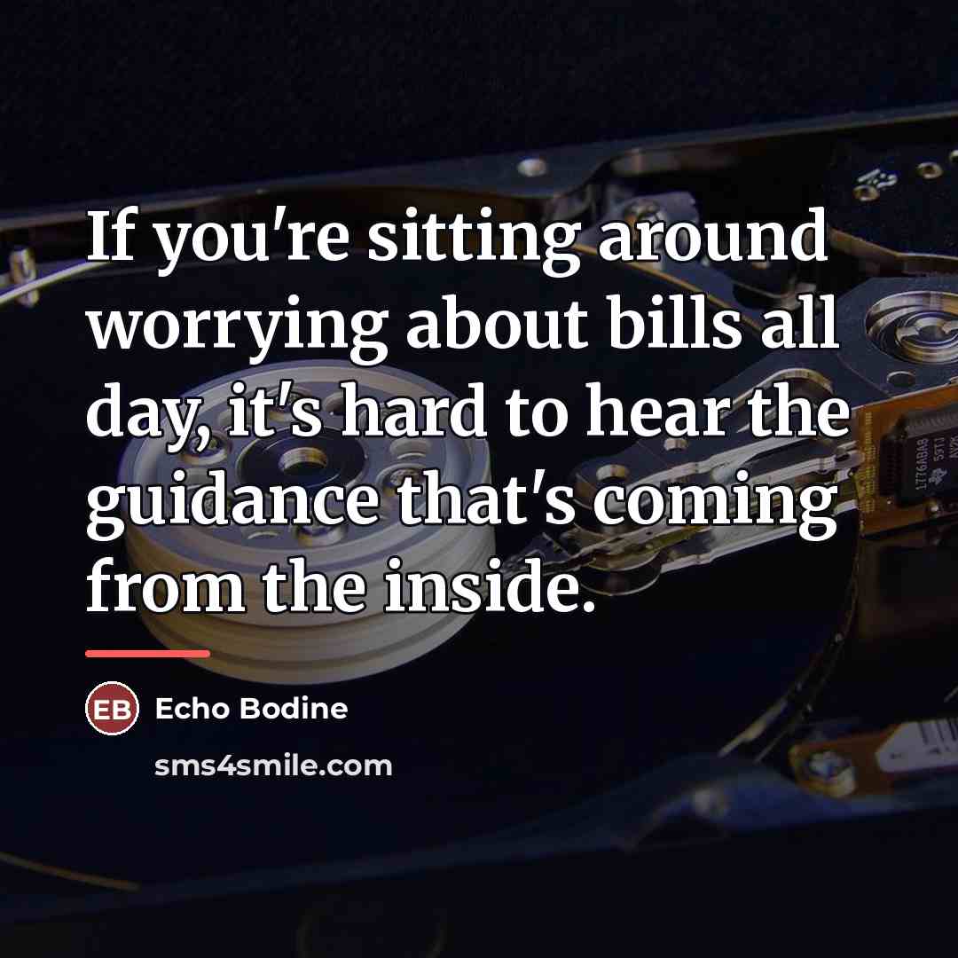 “If you're sitting around worrying about bills all day, it's…” quote by Echo Bodine