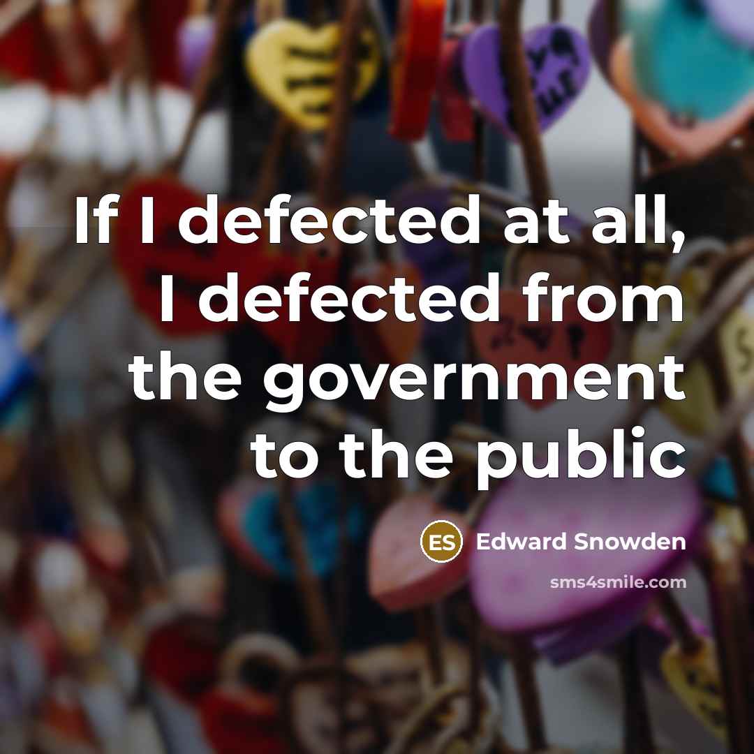 “If I defected at all, I defected from the government…” quote by Edward Snowden