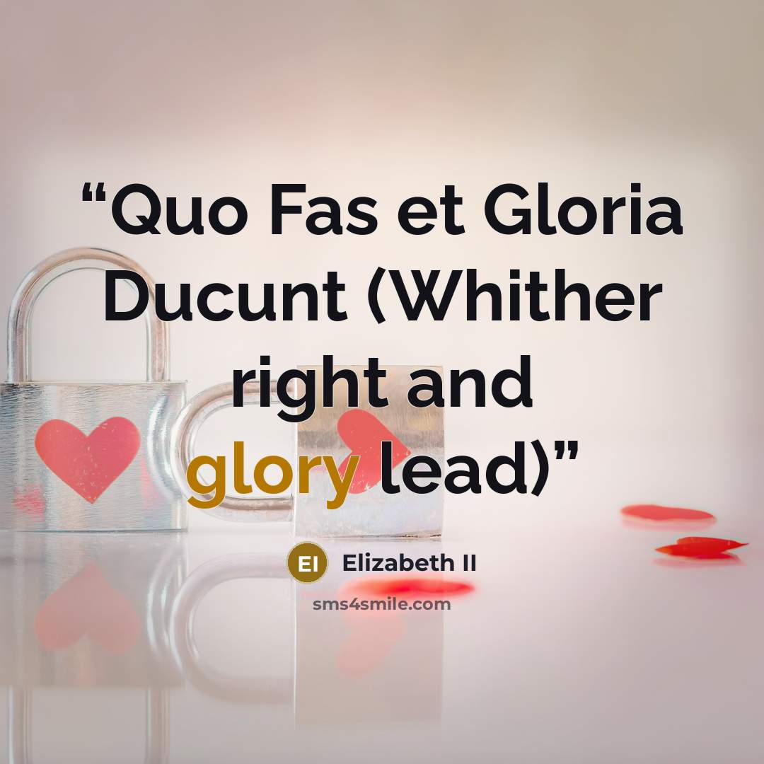 “Quo Fas et Gloria Ducunt (Whither right and glory lead)” quote by Elizabeth II