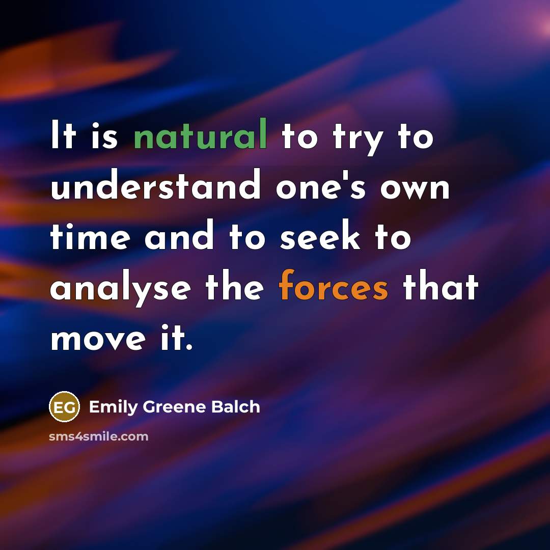 “It is natural to try to understand one's own time and to seek to analyse the forces that move it.” quote by Emily Greene Balch