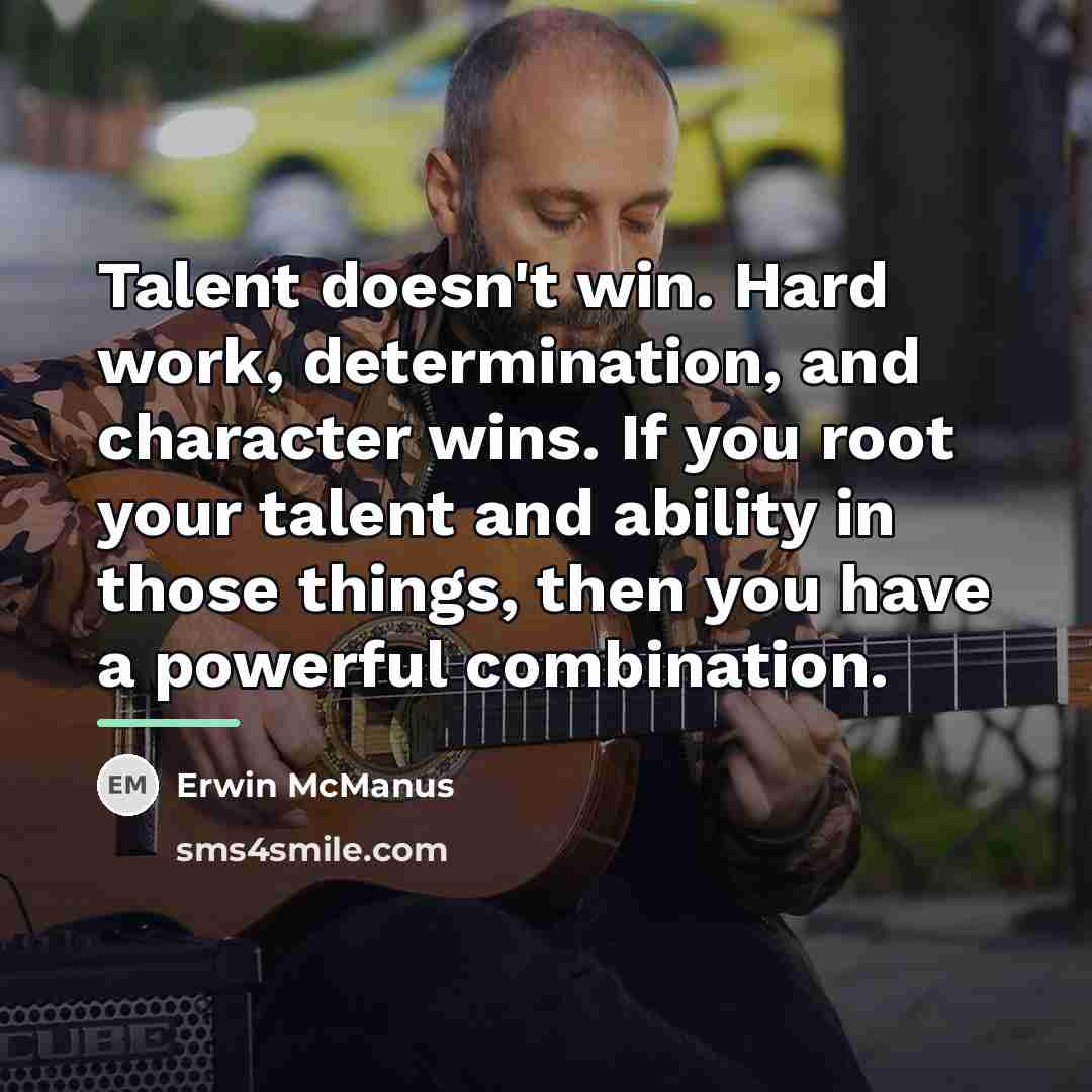 “Talent doesn't win. Hard work, determination, and character wins. If…” quote by Erwin McManus