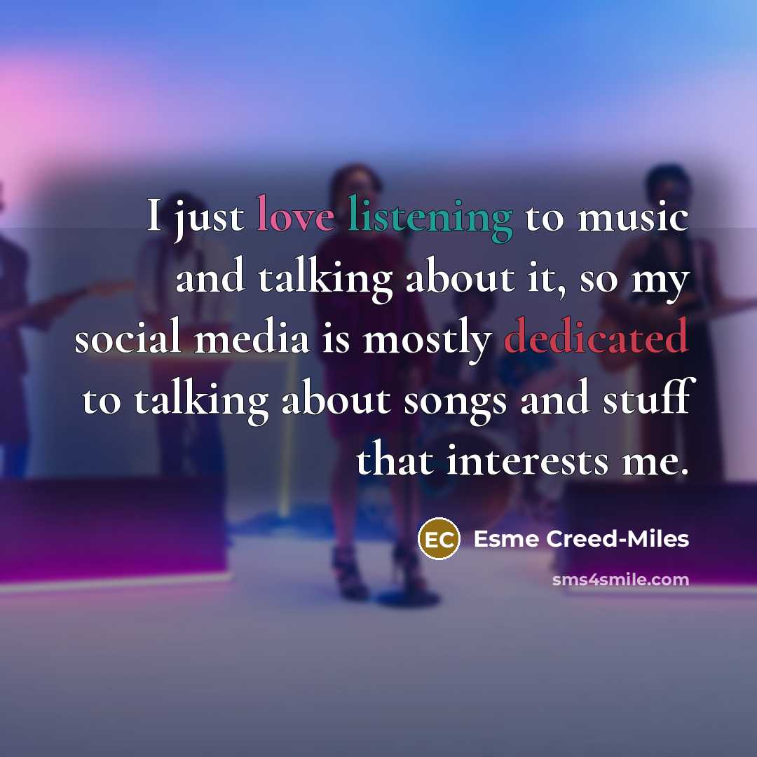 “I just love listening to music and talking about it,…” quote by Esme Creed-Miles