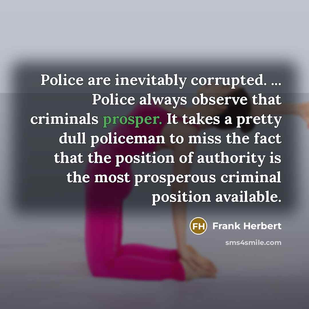 “Police are inevitably corrupted. ... Police always observe that criminals…” quote by Frank Herbert