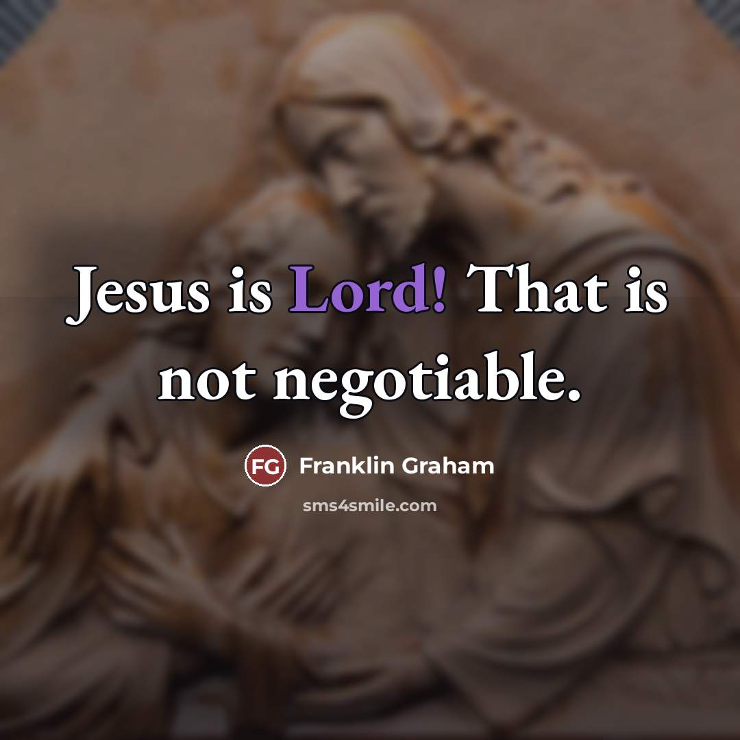“Jesus is Lord! That is not negotiable.…” quote by Franklin Graham