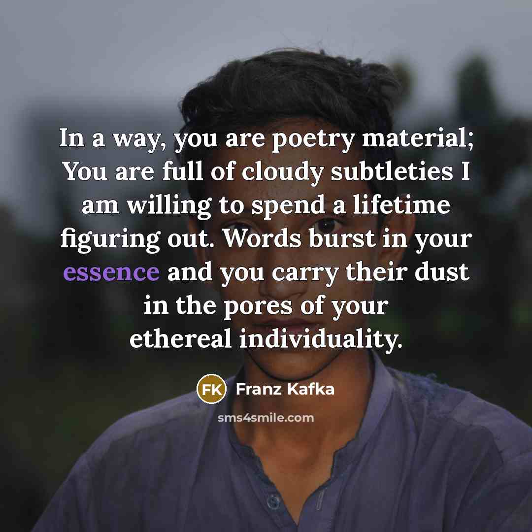 “In a way, you are poetry material; You are full…” quote by Franz Kafka