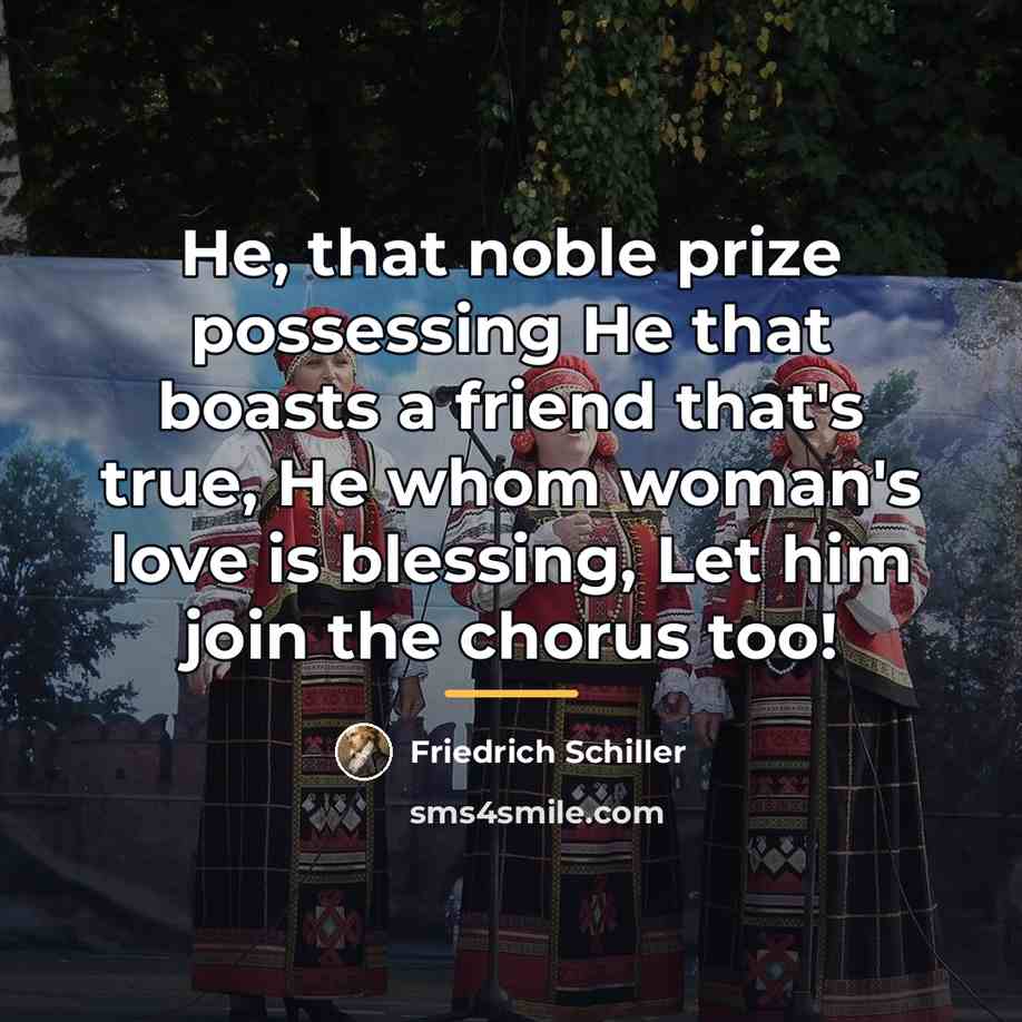 “He, that noble prize possessing He that boasts a friend…” quote by Friedrich Schiller