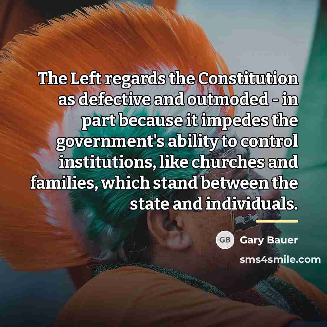 “The Left regards the Constitution as defective and outmoded -…” quote by Gary Bauer
