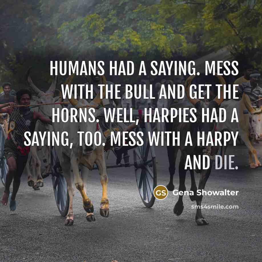 “Humans had a saying. Mess with the bull and get…” quote by Gena Showalter