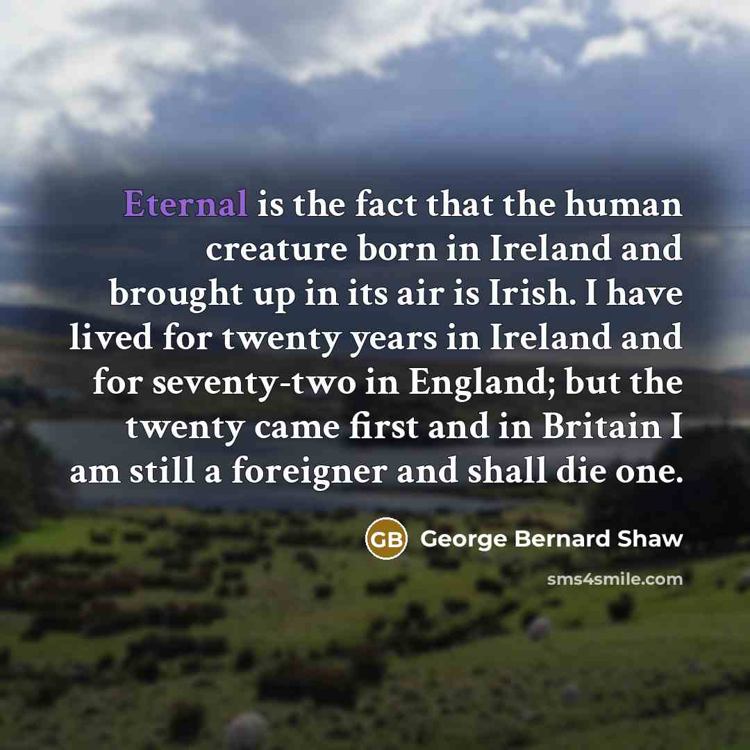 “Eternal is the fact that the human creature born in…” quote by George Bernard Shaw